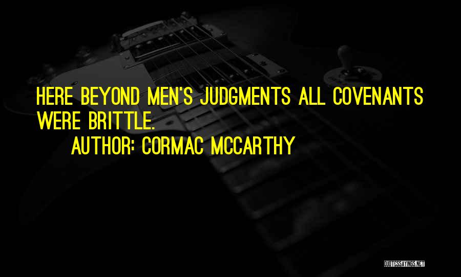 Cormac McCarthy Quotes: Here Beyond Men's Judgments All Covenants Were Brittle.