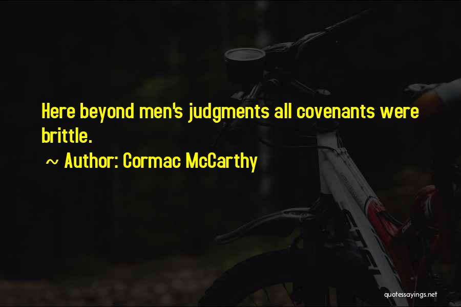 Cormac McCarthy Quotes: Here Beyond Men's Judgments All Covenants Were Brittle.