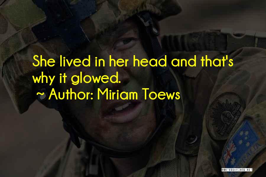 Miriam Toews Quotes: She Lived In Her Head And That's Why It Glowed.
