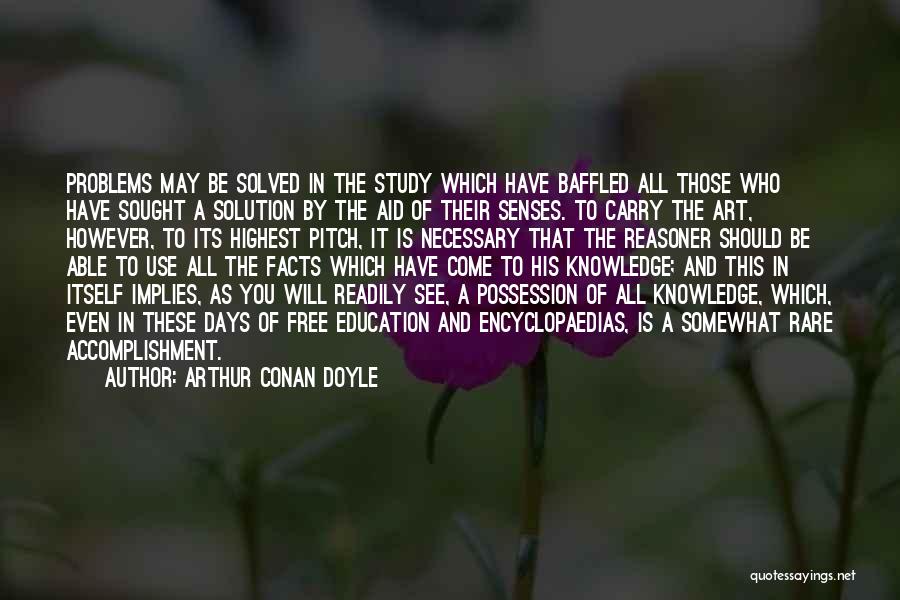Arthur Conan Doyle Quotes: Problems May Be Solved In The Study Which Have Baffled All Those Who Have Sought A Solution By The Aid