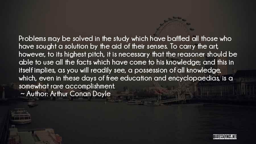 Arthur Conan Doyle Quotes: Problems May Be Solved In The Study Which Have Baffled All Those Who Have Sought A Solution By The Aid