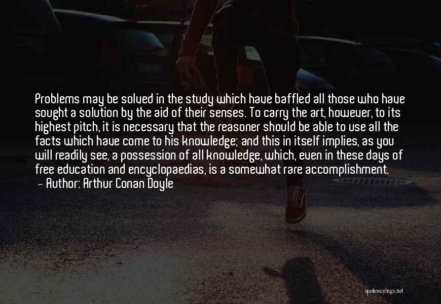 Arthur Conan Doyle Quotes: Problems May Be Solved In The Study Which Have Baffled All Those Who Have Sought A Solution By The Aid