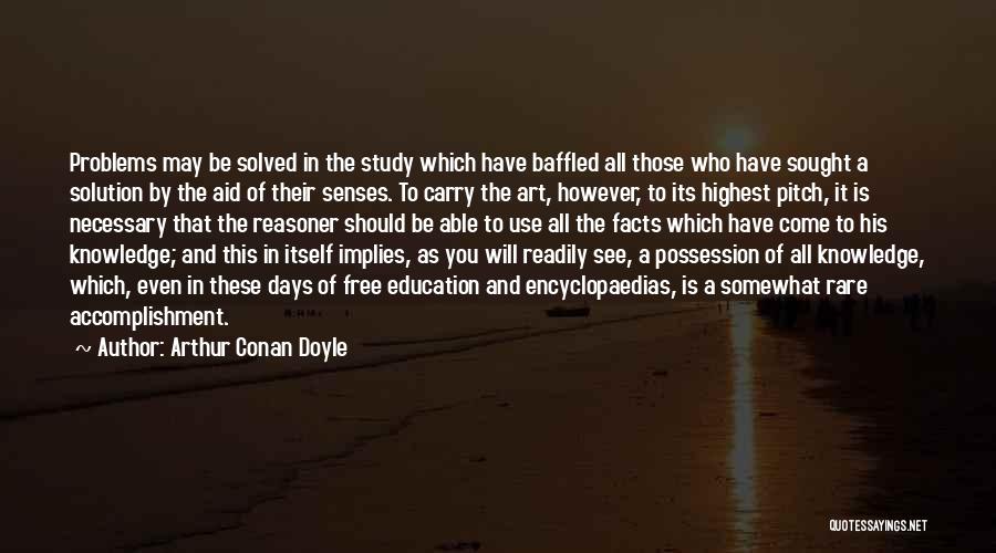 Arthur Conan Doyle Quotes: Problems May Be Solved In The Study Which Have Baffled All Those Who Have Sought A Solution By The Aid