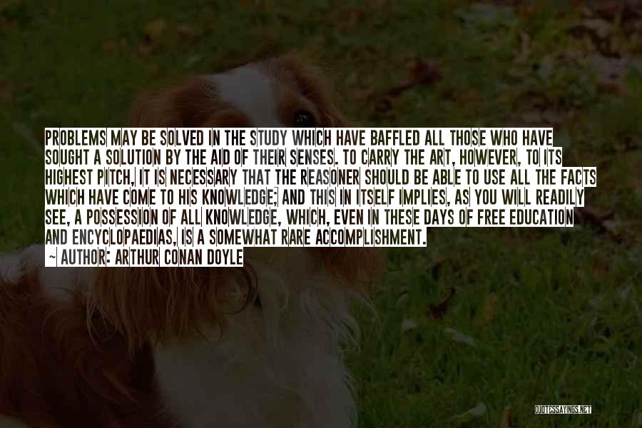 Arthur Conan Doyle Quotes: Problems May Be Solved In The Study Which Have Baffled All Those Who Have Sought A Solution By The Aid