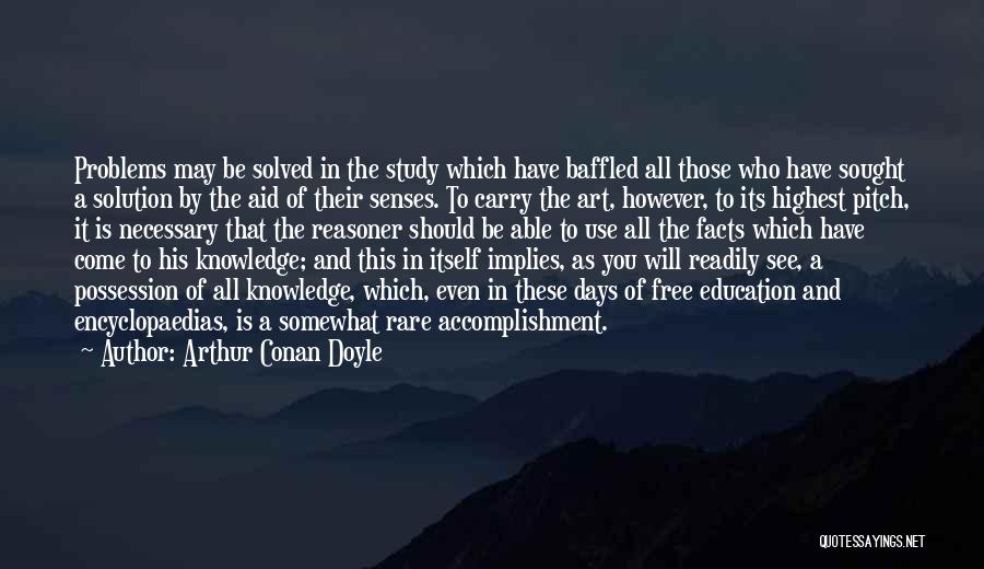 Arthur Conan Doyle Quotes: Problems May Be Solved In The Study Which Have Baffled All Those Who Have Sought A Solution By The Aid