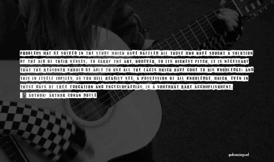 Arthur Conan Doyle Quotes: Problems May Be Solved In The Study Which Have Baffled All Those Who Have Sought A Solution By The Aid