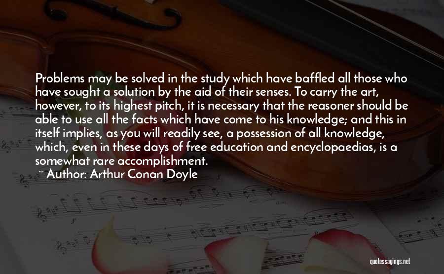 Arthur Conan Doyle Quotes: Problems May Be Solved In The Study Which Have Baffled All Those Who Have Sought A Solution By The Aid