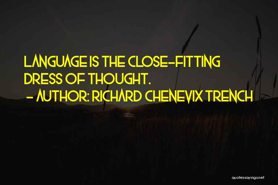 Richard Chenevix Trench Quotes: Language Is The Close-fitting Dress Of Thought.