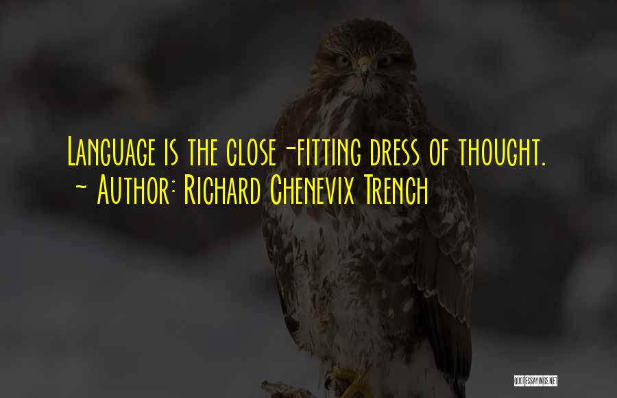 Richard Chenevix Trench Quotes: Language Is The Close-fitting Dress Of Thought.