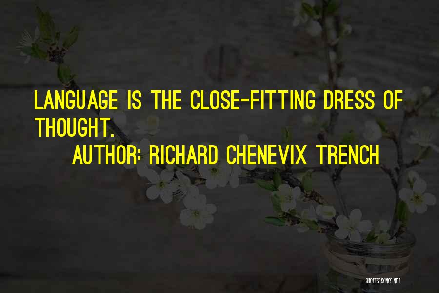 Richard Chenevix Trench Quotes: Language Is The Close-fitting Dress Of Thought.
