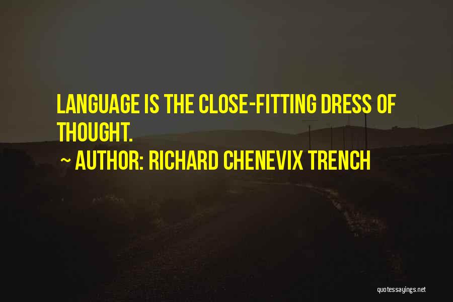 Richard Chenevix Trench Quotes: Language Is The Close-fitting Dress Of Thought.