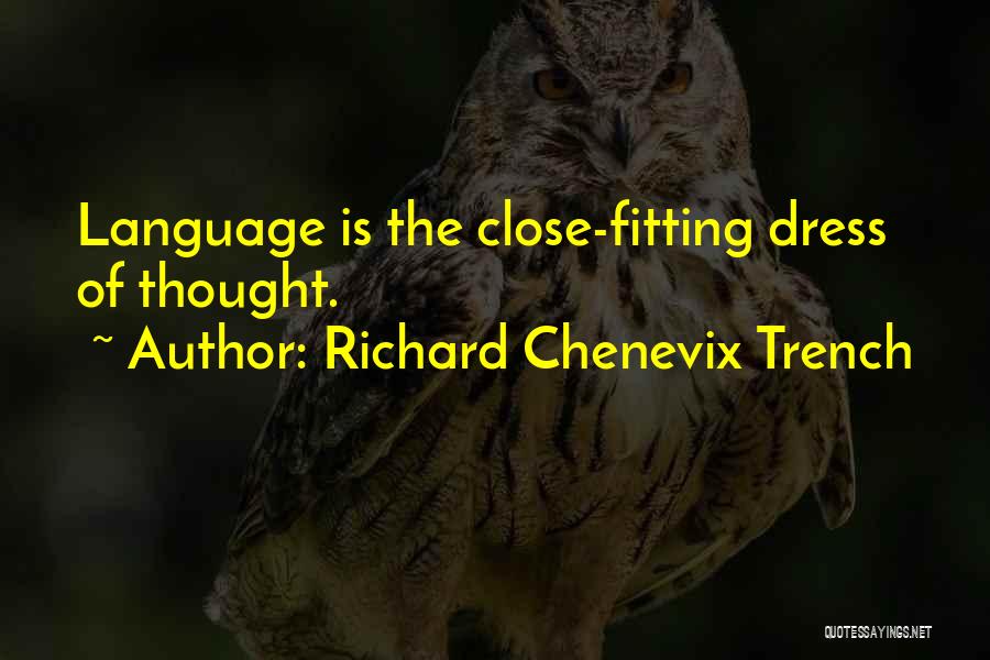 Richard Chenevix Trench Quotes: Language Is The Close-fitting Dress Of Thought.