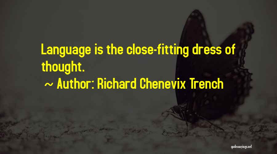 Richard Chenevix Trench Quotes: Language Is The Close-fitting Dress Of Thought.