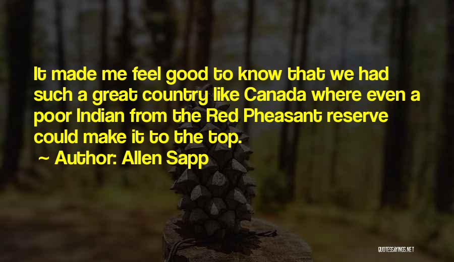 Allen Sapp Quotes: It Made Me Feel Good To Know That We Had Such A Great Country Like Canada Where Even A Poor