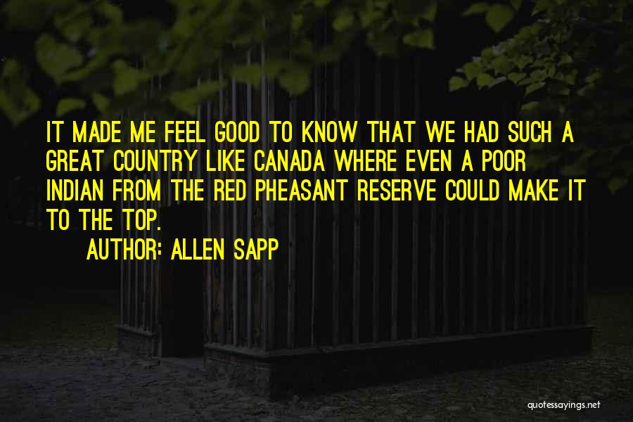 Allen Sapp Quotes: It Made Me Feel Good To Know That We Had Such A Great Country Like Canada Where Even A Poor