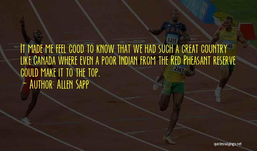 Allen Sapp Quotes: It Made Me Feel Good To Know That We Had Such A Great Country Like Canada Where Even A Poor