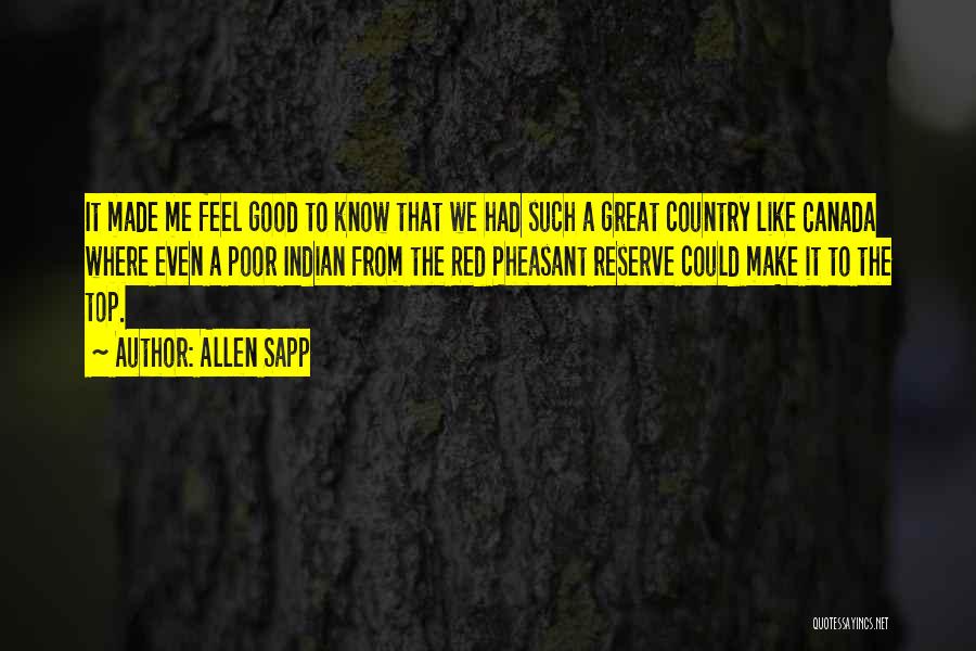 Allen Sapp Quotes: It Made Me Feel Good To Know That We Had Such A Great Country Like Canada Where Even A Poor