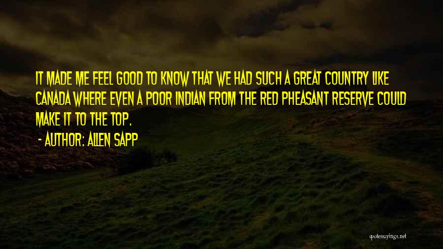 Allen Sapp Quotes: It Made Me Feel Good To Know That We Had Such A Great Country Like Canada Where Even A Poor