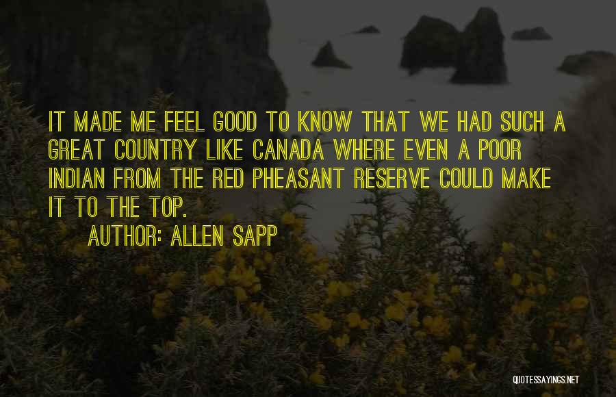 Allen Sapp Quotes: It Made Me Feel Good To Know That We Had Such A Great Country Like Canada Where Even A Poor