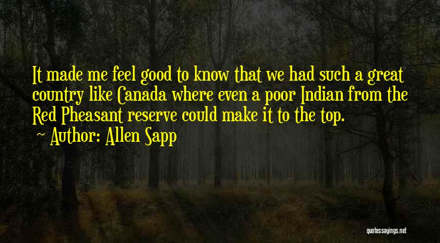 Allen Sapp Quotes: It Made Me Feel Good To Know That We Had Such A Great Country Like Canada Where Even A Poor