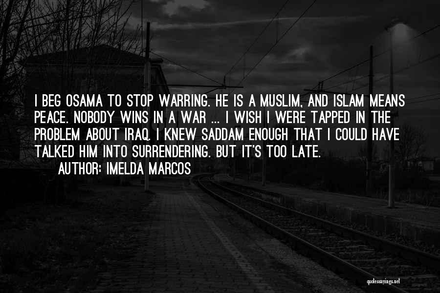 Imelda Marcos Quotes: I Beg Osama To Stop Warring. He Is A Muslim, And Islam Means Peace. Nobody Wins In A War ...