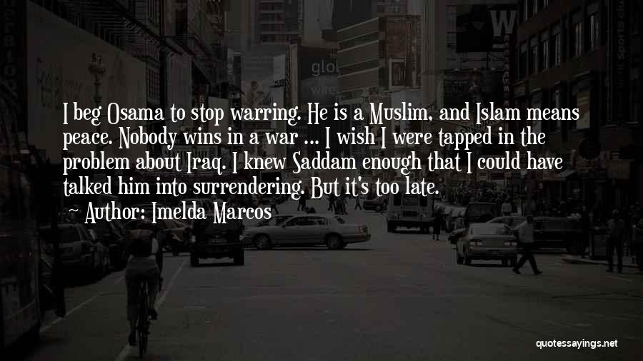 Imelda Marcos Quotes: I Beg Osama To Stop Warring. He Is A Muslim, And Islam Means Peace. Nobody Wins In A War ...