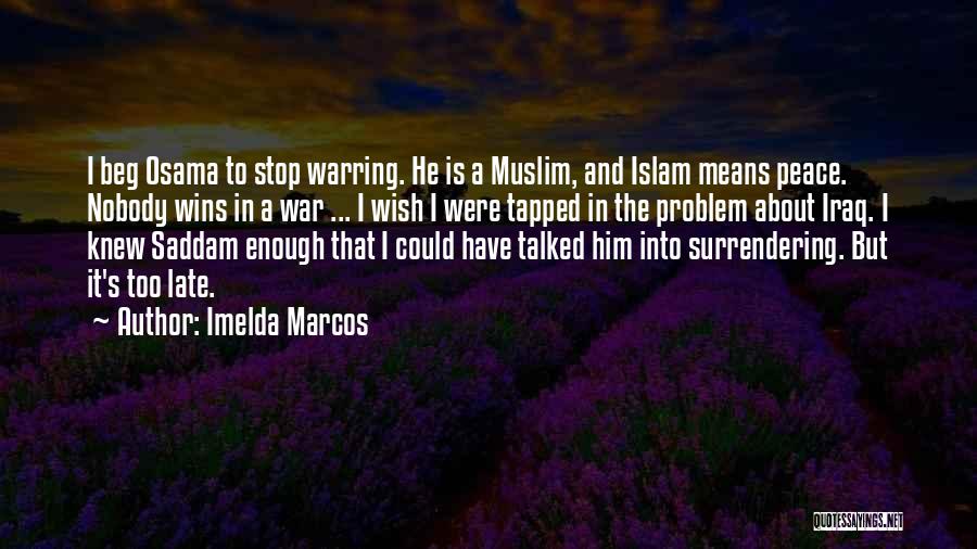 Imelda Marcos Quotes: I Beg Osama To Stop Warring. He Is A Muslim, And Islam Means Peace. Nobody Wins In A War ...