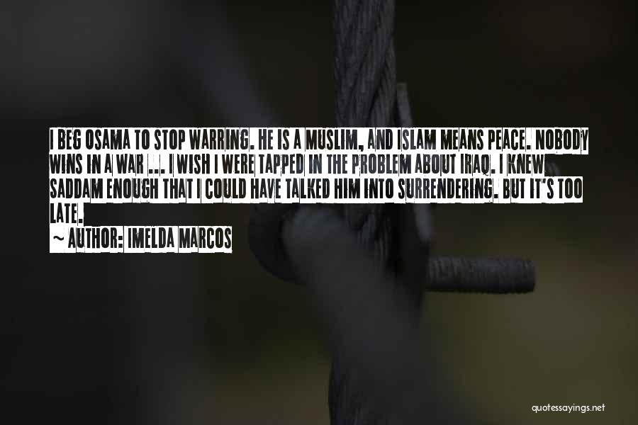 Imelda Marcos Quotes: I Beg Osama To Stop Warring. He Is A Muslim, And Islam Means Peace. Nobody Wins In A War ...