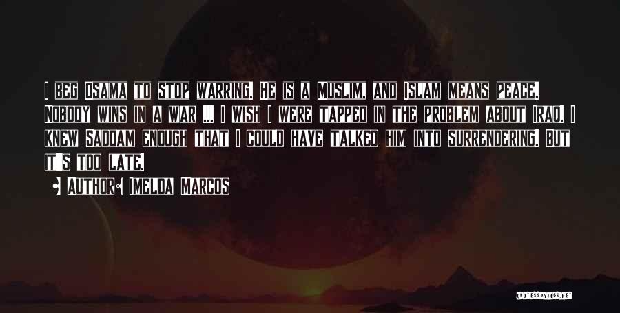 Imelda Marcos Quotes: I Beg Osama To Stop Warring. He Is A Muslim, And Islam Means Peace. Nobody Wins In A War ...