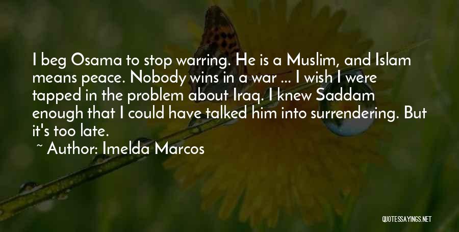 Imelda Marcos Quotes: I Beg Osama To Stop Warring. He Is A Muslim, And Islam Means Peace. Nobody Wins In A War ...