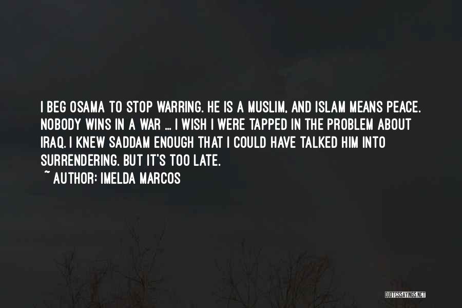 Imelda Marcos Quotes: I Beg Osama To Stop Warring. He Is A Muslim, And Islam Means Peace. Nobody Wins In A War ...