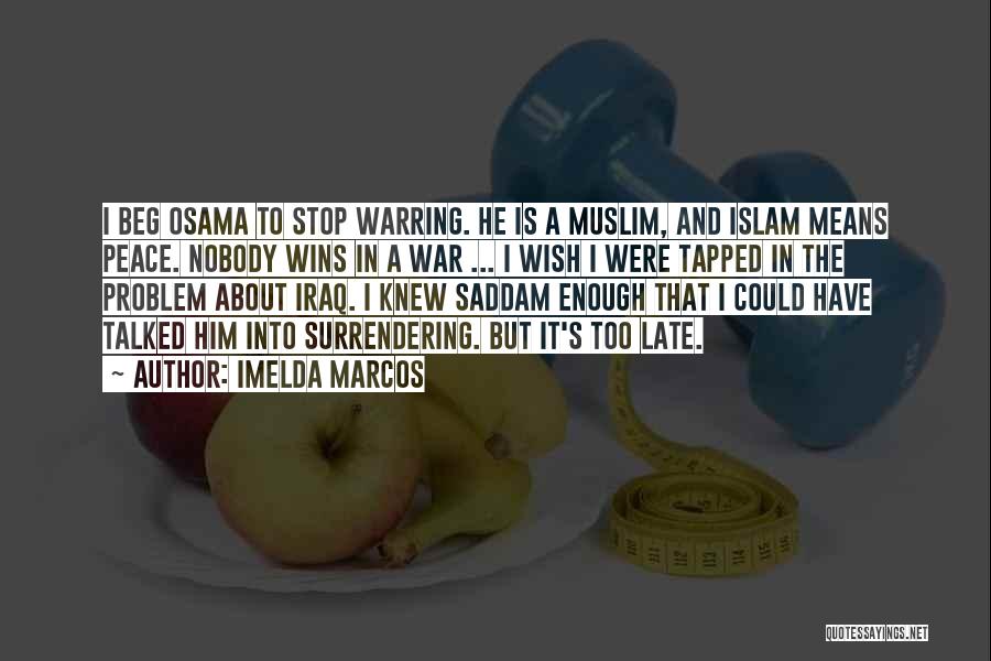 Imelda Marcos Quotes: I Beg Osama To Stop Warring. He Is A Muslim, And Islam Means Peace. Nobody Wins In A War ...