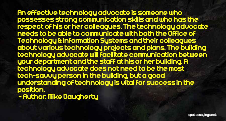 Mike Daugherty Quotes: An Effective Technology Advocate Is Someone Who Possesses Strong Communication Skills And Who Has The Respect Of His Or Her