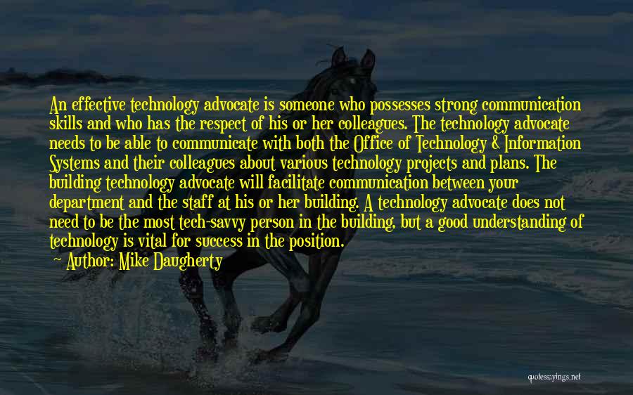 Mike Daugherty Quotes: An Effective Technology Advocate Is Someone Who Possesses Strong Communication Skills And Who Has The Respect Of His Or Her