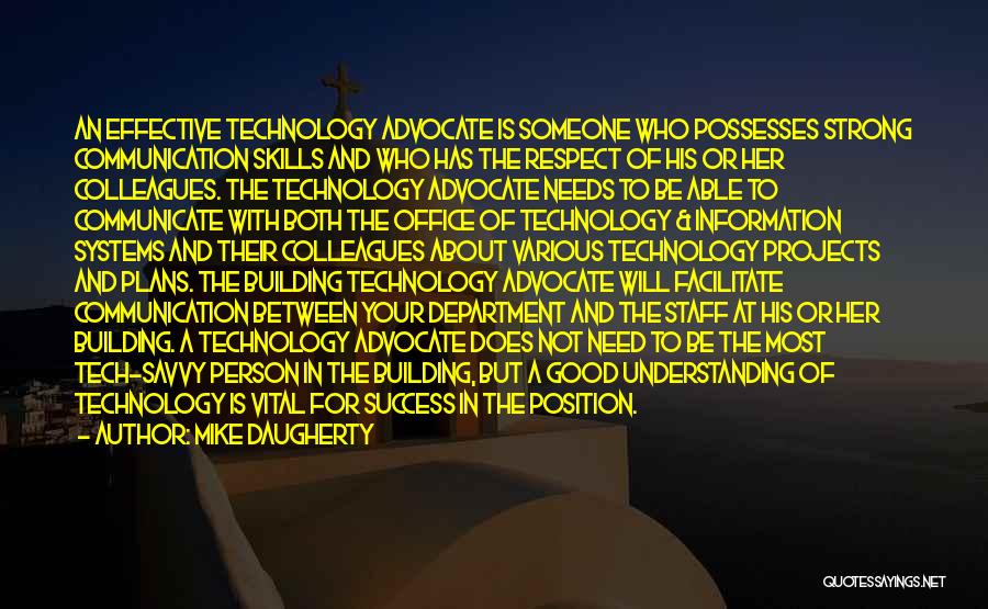 Mike Daugherty Quotes: An Effective Technology Advocate Is Someone Who Possesses Strong Communication Skills And Who Has The Respect Of His Or Her