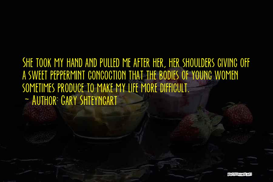 Gary Shteyngart Quotes: She Took My Hand And Pulled Me After Her, Her Shoulders Giving Off A Sweet Peppermint Concoction That The Bodies