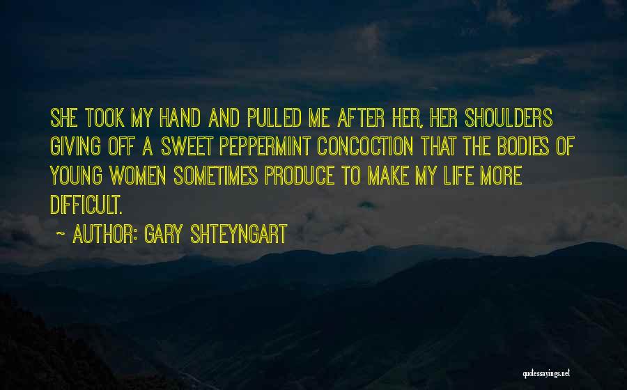 Gary Shteyngart Quotes: She Took My Hand And Pulled Me After Her, Her Shoulders Giving Off A Sweet Peppermint Concoction That The Bodies