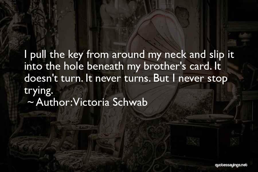 Victoria Schwab Quotes: I Pull The Key From Around My Neck And Slip It Into The Hole Beneath My Brother's Card. It Doesn't
