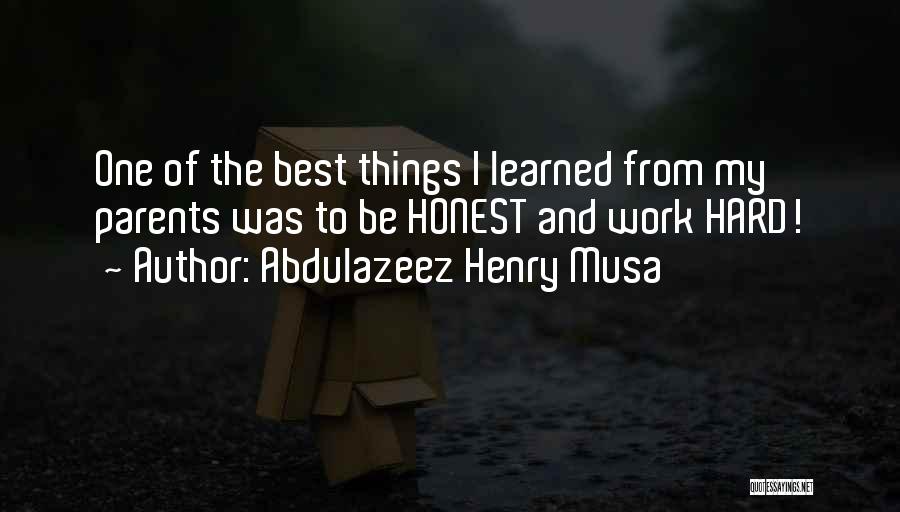 Abdulazeez Henry Musa Quotes: One Of The Best Things I Learned From My Parents Was To Be Honest And Work Hard!