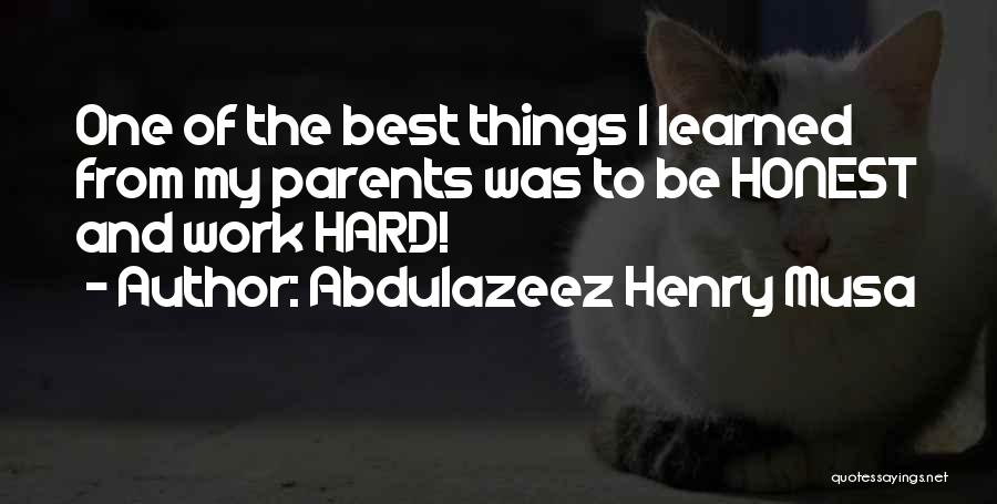 Abdulazeez Henry Musa Quotes: One Of The Best Things I Learned From My Parents Was To Be Honest And Work Hard!