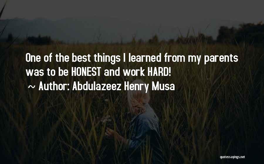 Abdulazeez Henry Musa Quotes: One Of The Best Things I Learned From My Parents Was To Be Honest And Work Hard!