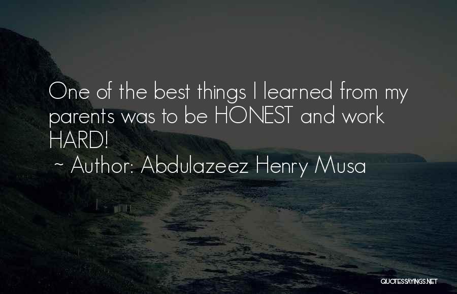 Abdulazeez Henry Musa Quotes: One Of The Best Things I Learned From My Parents Was To Be Honest And Work Hard!