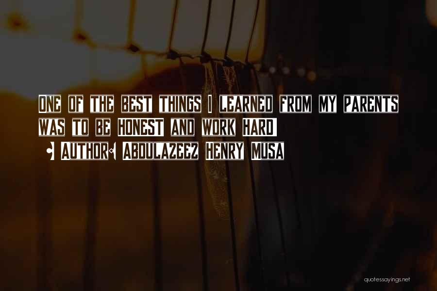 Abdulazeez Henry Musa Quotes: One Of The Best Things I Learned From My Parents Was To Be Honest And Work Hard!