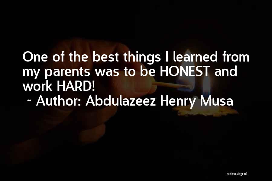 Abdulazeez Henry Musa Quotes: One Of The Best Things I Learned From My Parents Was To Be Honest And Work Hard!