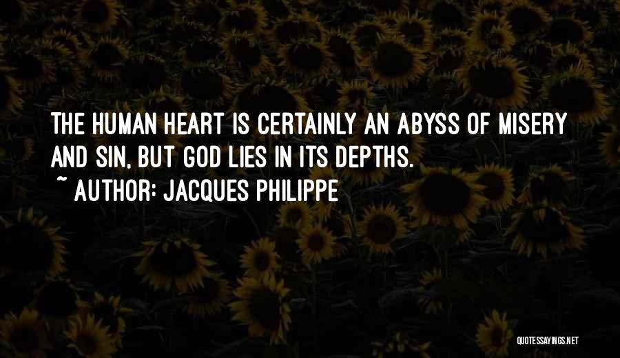 Jacques Philippe Quotes: The Human Heart Is Certainly An Abyss Of Misery And Sin, But God Lies In Its Depths.