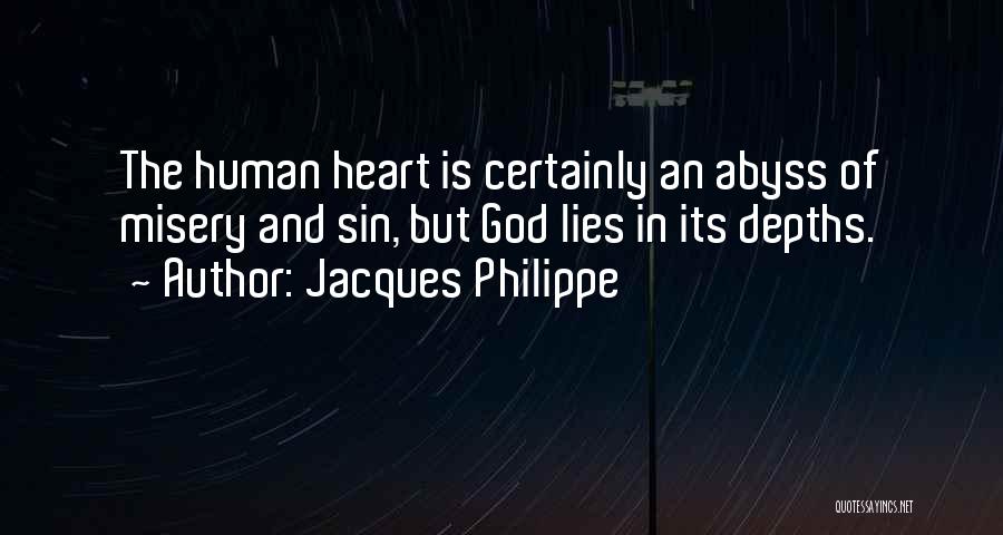 Jacques Philippe Quotes: The Human Heart Is Certainly An Abyss Of Misery And Sin, But God Lies In Its Depths.