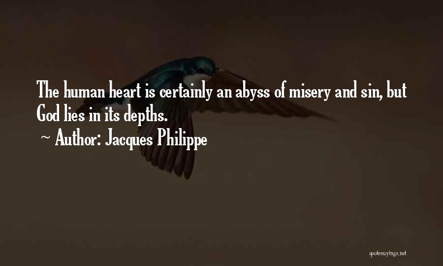 Jacques Philippe Quotes: The Human Heart Is Certainly An Abyss Of Misery And Sin, But God Lies In Its Depths.