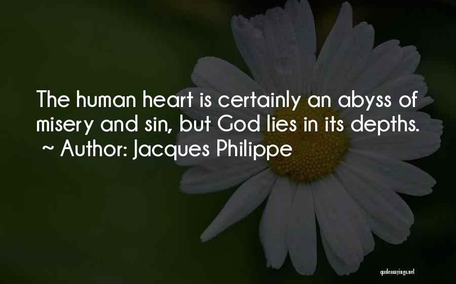 Jacques Philippe Quotes: The Human Heart Is Certainly An Abyss Of Misery And Sin, But God Lies In Its Depths.