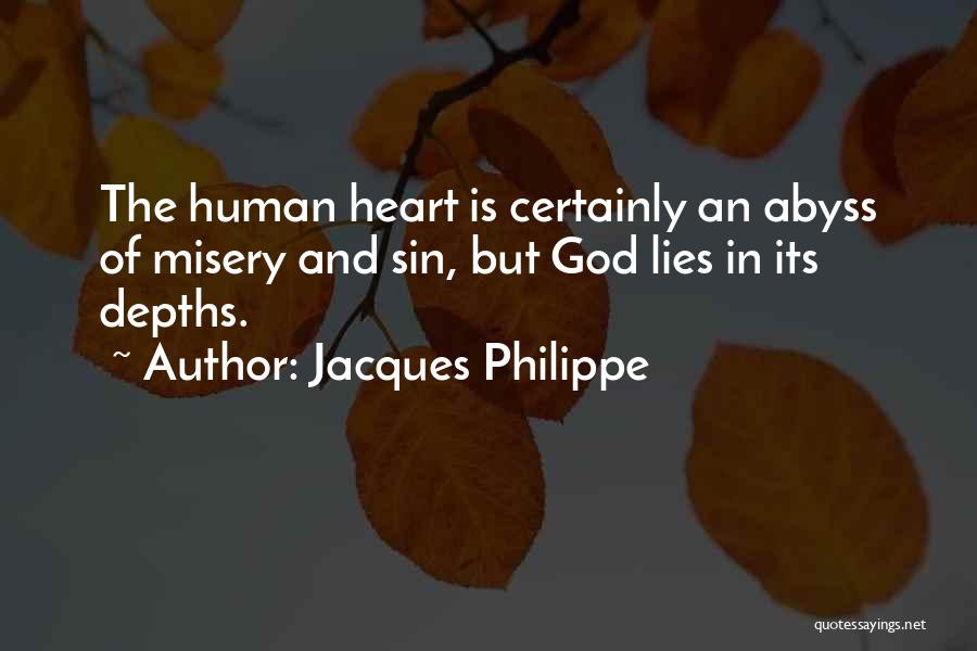 Jacques Philippe Quotes: The Human Heart Is Certainly An Abyss Of Misery And Sin, But God Lies In Its Depths.
