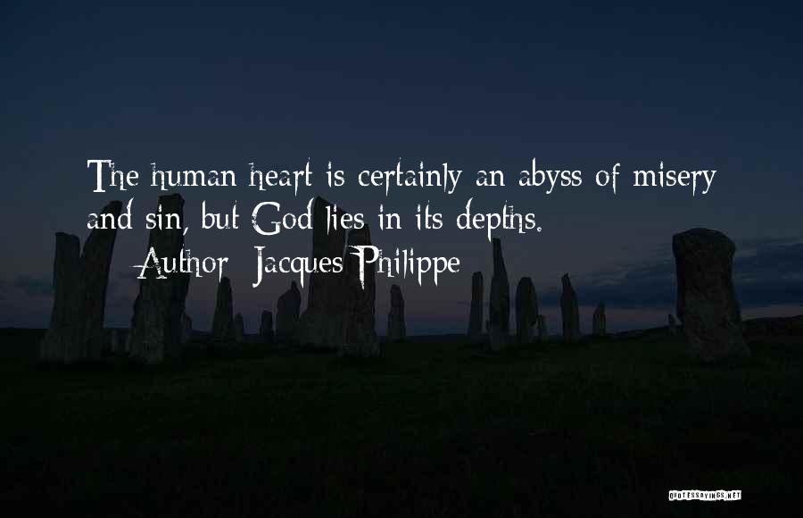 Jacques Philippe Quotes: The Human Heart Is Certainly An Abyss Of Misery And Sin, But God Lies In Its Depths.